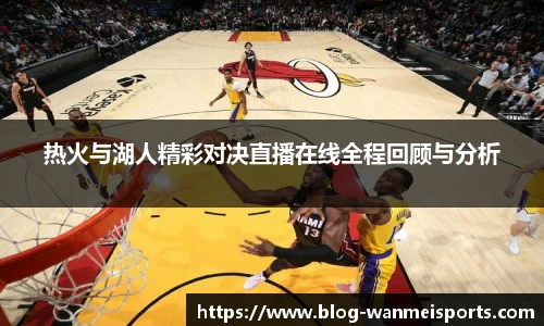 热火与湖人精彩对决直播在线全程回顾与分析