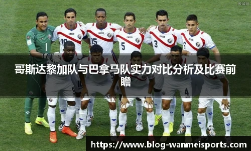 哥斯达黎加队与巴拿马队实力对比分析及比赛前瞻